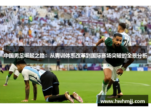 中国男足崛起之路：从青训体系改革到国际赛场突破的全景分析