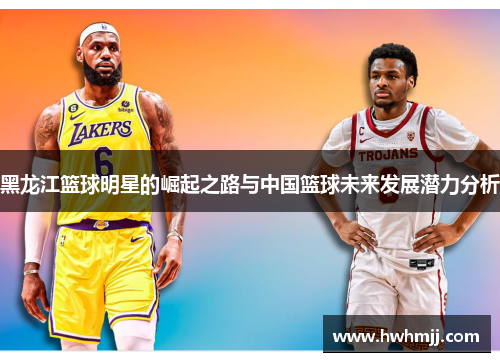 黑龙江篮球明星的崛起之路与中国篮球未来发展潜力分析
