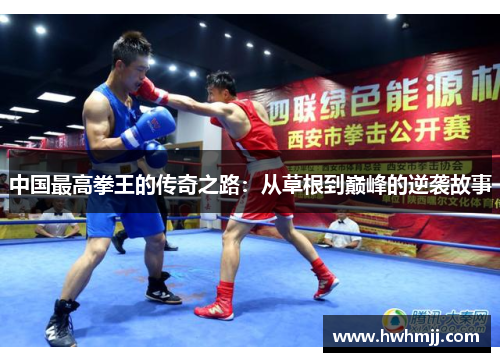 中国最高拳王的传奇之路：从草根到巅峰的逆袭故事