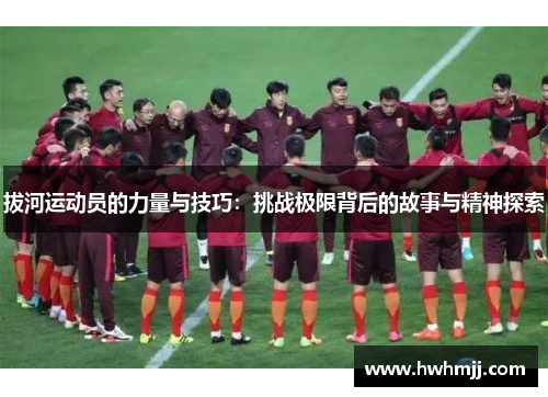 拔河运动员的力量与技巧：挑战极限背后的故事与精神探索